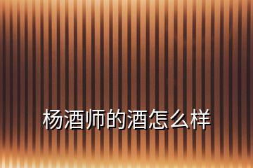 楊酒師的酒怎么樣