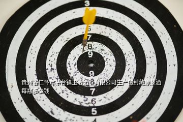貴州省仁懷市茅臺鎮玉液酒業有限公司生產的封藏原漿酒每瓶多少錢
