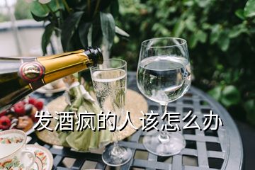 發酒瘋的人該怎么辦