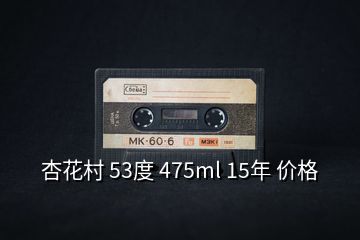 杏花村 53度 475ml 15年 價格