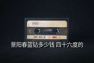 景陽(yáng)春藍(lán)鉆多少錢(qián) 四十六度的