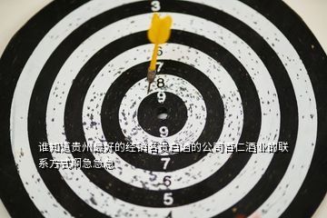 誰知道貴州最好的經銷名貴白酒的公司百仁酒業的聯系方式啊急急急