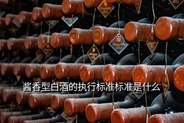 醬香型白酒的執行標準標準是什么