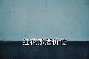 紅花郎酒價位