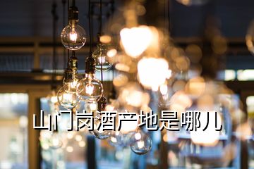 山門崗酒產地是哪兒