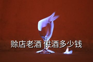 賒店老酒 供酒多少錢