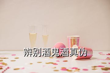 辨別酒鬼酒真偽