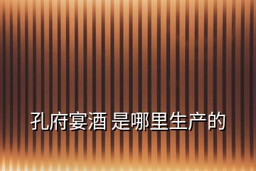 孔府宴酒 是哪里生產的