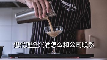 想代理全興酒怎么和公司聯系