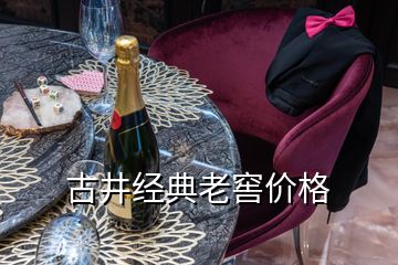 古井經典老窖價格