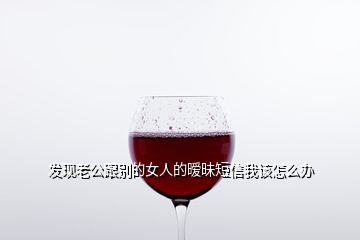 發現老公跟別的女人的曖昧短信我該怎么辦