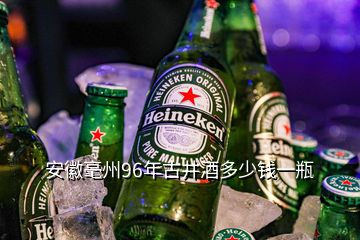 安徽毫州96年古井酒多少錢(qián)一瓶