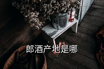 郎酒產地是哪