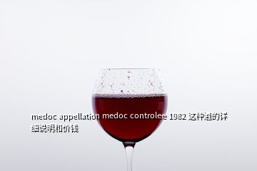 medoc appellation medoc controlee 1982 這種酒的詳細說明和價錢