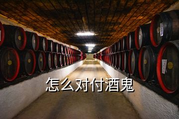怎么對付酒鬼