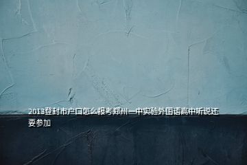 2013登封市戶口怎么報考鄭州一中實驗外國語高中聽說還要參加