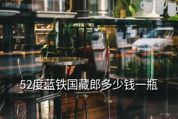 52度藍鐵國藏郎多少錢一瓶