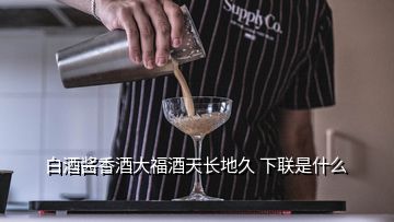 白酒醬香酒大福酒天長地久 下聯是什么