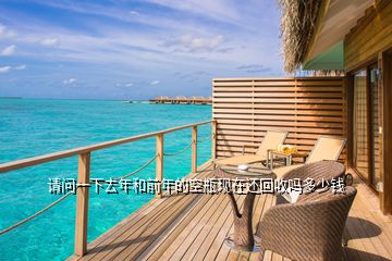請問一下去年和前年的空瓶現在還回收嗎多少錢