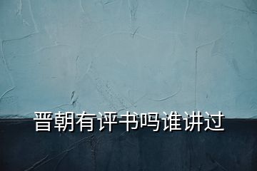 晉朝有評(píng)書(shū)嗎誰(shuí)講過(guò)