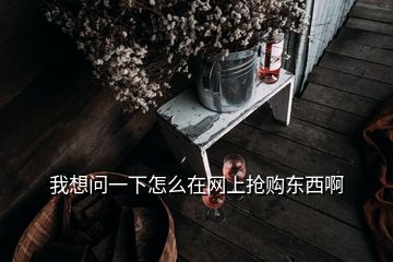我想問(wèn)一下怎么在網(wǎng)上搶購(gòu)東西啊