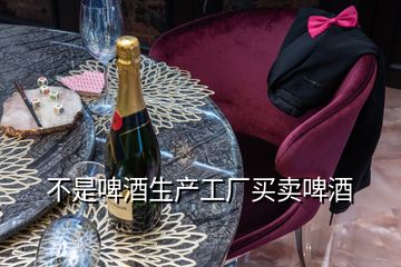 不是啤酒生產工廠買賣啤酒