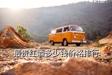 最貴紅酒多少錢價(jià)格排行