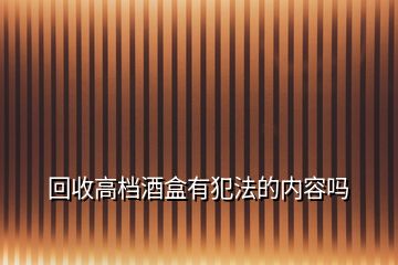 回收高檔酒盒有犯法的內容嗎