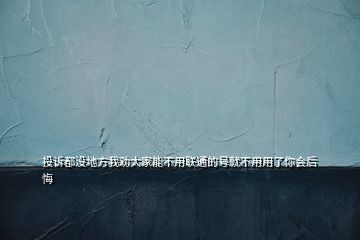 投訴都沒地方我勸大家能不用聯通的號就不用用了你會后悔