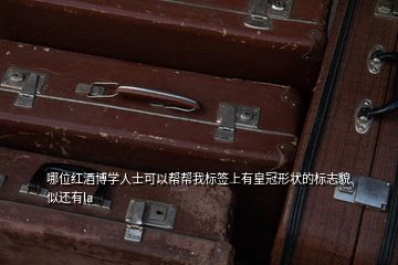 哪位紅酒博學人士可以幫幫我標簽上有皇冠形狀的標志貌似還有la