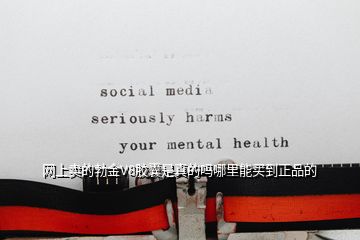 網上賣的勃金V8膠囊是真的嗎哪里能買到正品的