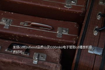 發燒cd機hifiend品質山靈t100mkii電子管膽cd播放機音質好嗎