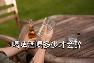 喝啤酒喝多少才會醉