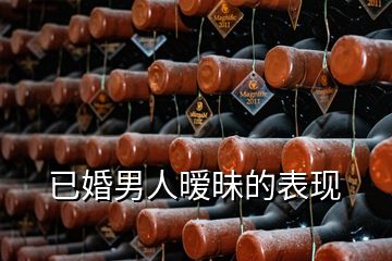 已婚男人曖昧的表現