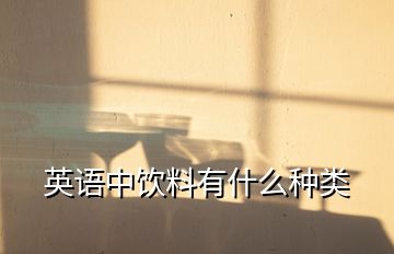 英語(yǔ)中飲料有什么種類(lèi)