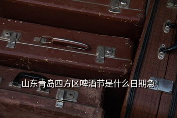 山東青島四方區啤酒節是什么日期急