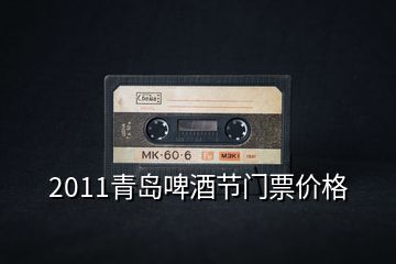 2011青島啤酒節門票價格