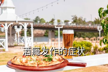 酒癮發作的癥狀
