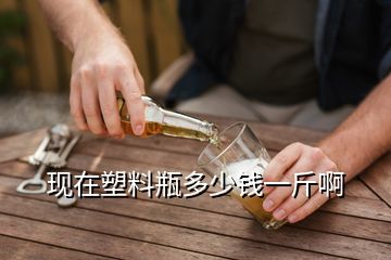 現在塑料瓶多少錢一斤啊
