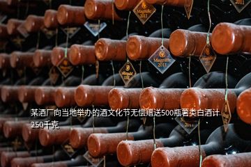 某酒廠向當地舉辦的酒文化節無償贈送500瓶薯類白酒計250千克
