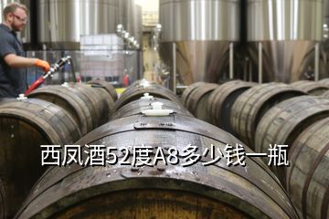 西鳳酒52度A8多少錢一瓶