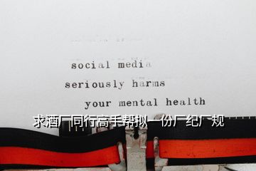 求酒廠同行高手幫擬一份廠紀廠規