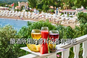釀酒所用的原料設備有哪些