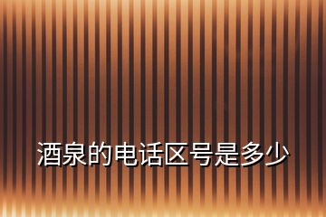 酒泉的電話區號是多少