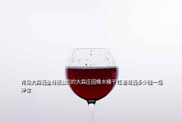 青島大森酒業有限公司的大森莊園橡木桶干紅葡萄酒多少錢一瓶 凈含