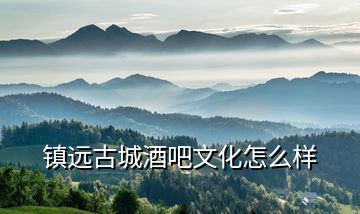鎮遠古城酒吧文化怎么樣
