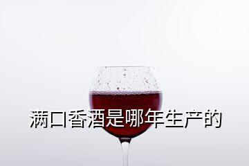 滿口香酒是哪年生產的