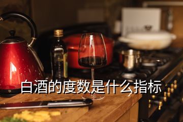白酒的度數是什么指標