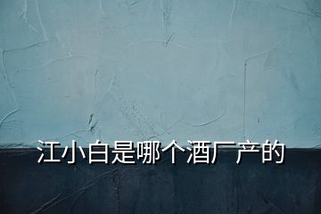 江小白是哪個酒廠產的