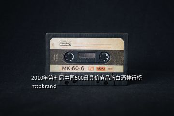 2010年第七屆中國500最具價值品牌白酒排行榜httpbrand